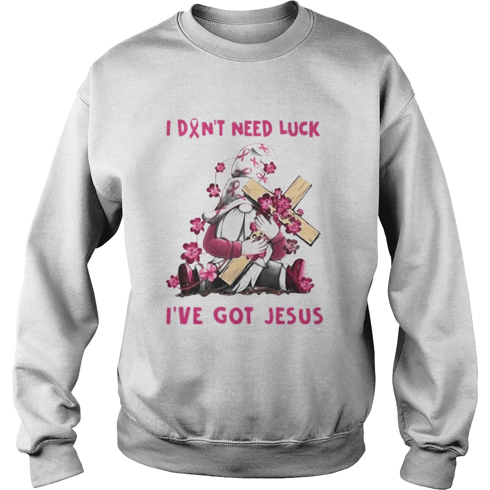 Gnome I dont need luck Ive got Jesus Breast Cancer Awareness  Sweatshirt