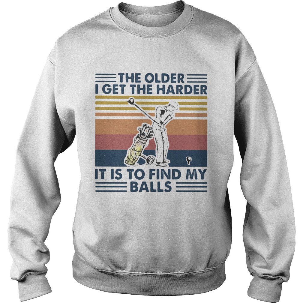 Golf The older I get the harder it is to find my balls vintage retro Sweatshirt