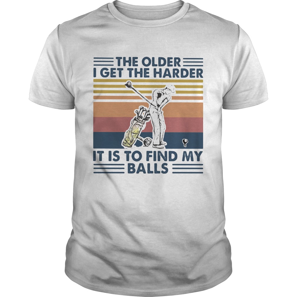 Golf The older I get the harder it is to find my balls vintage retro shirt