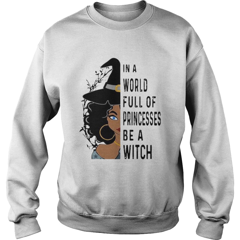 Halloween in a world full of princesses be a witch Sweatshirt