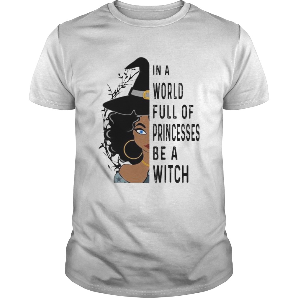 Halloween in a world full of princesses be a witch shirt