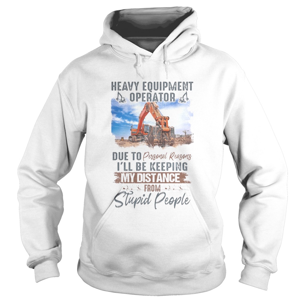 Heavy equipment operator due to personal reasons ill be keeping my distance from stupid people shi Hoodie