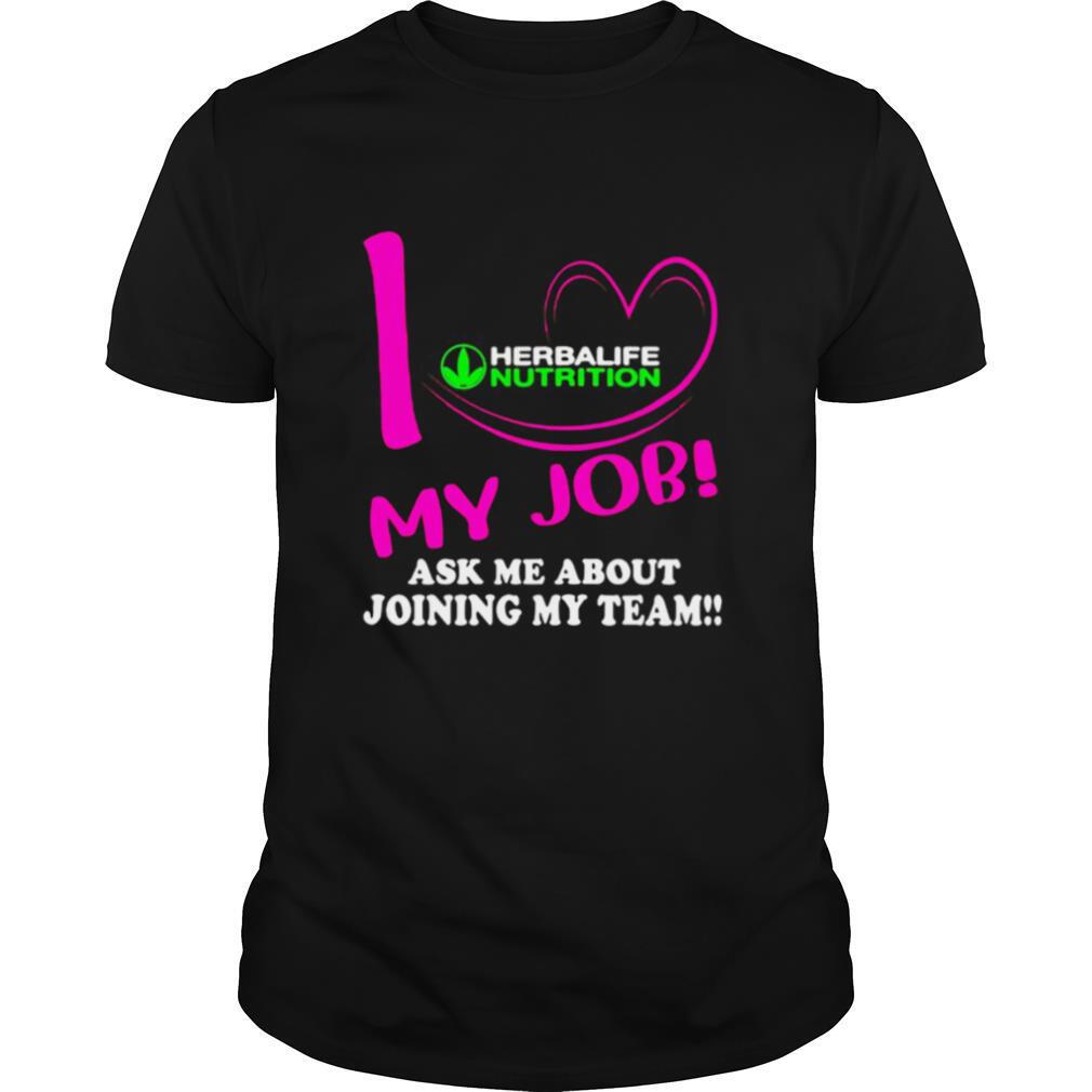 Herbalife nutrition i love my job ask me about joining my team shirt