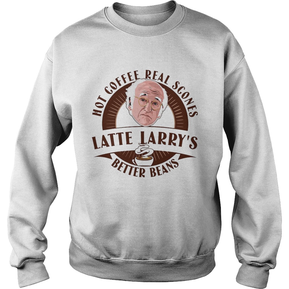 Hot Coffee Real Scones Latte Larrys Better Beans  Sweatshirt