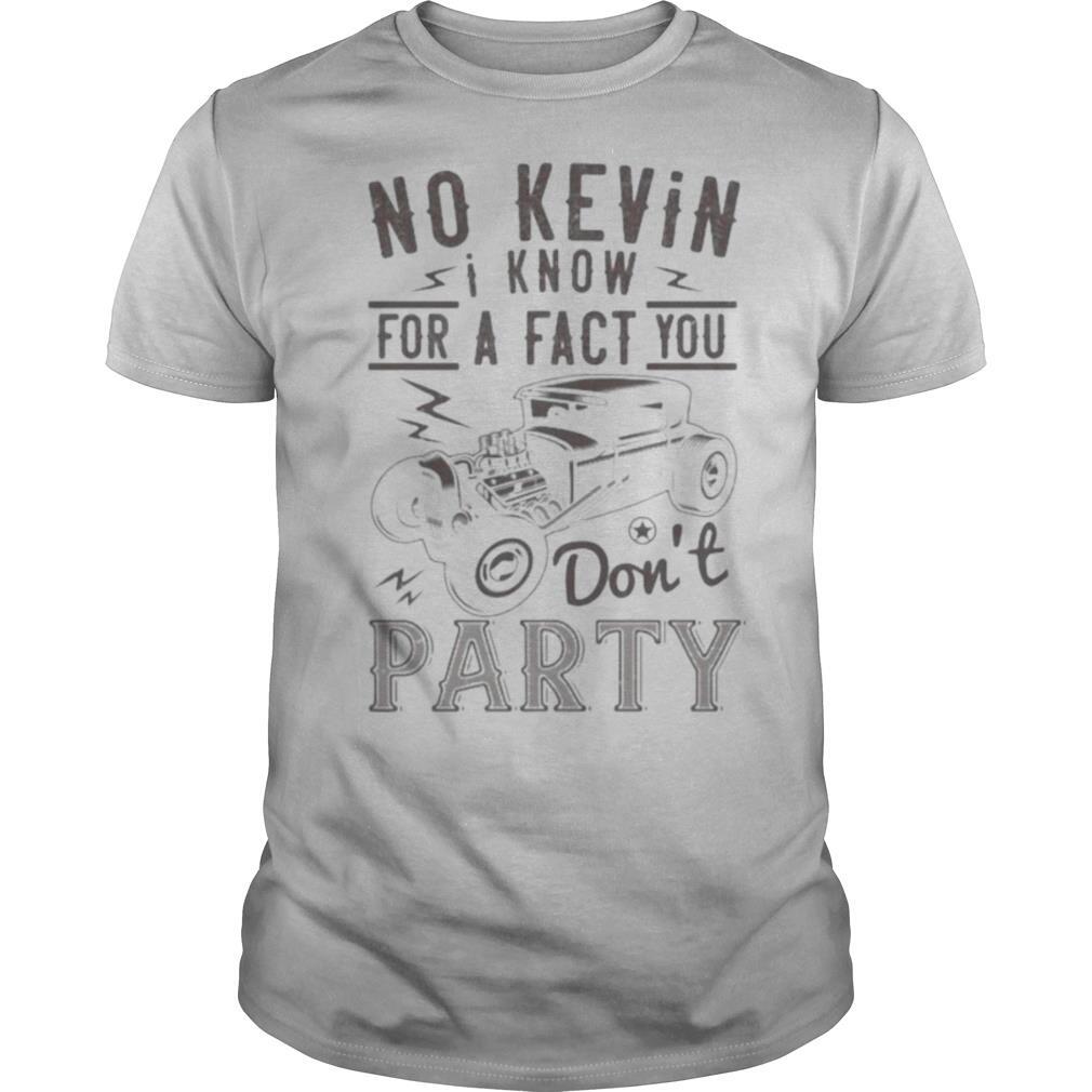 Hot rod no kevin i know for a fact you don’t party shirt