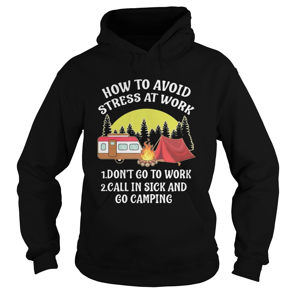 How To Avoid Stress At Work Dont Go To Work Call In Sick And Go Camping Hoodie