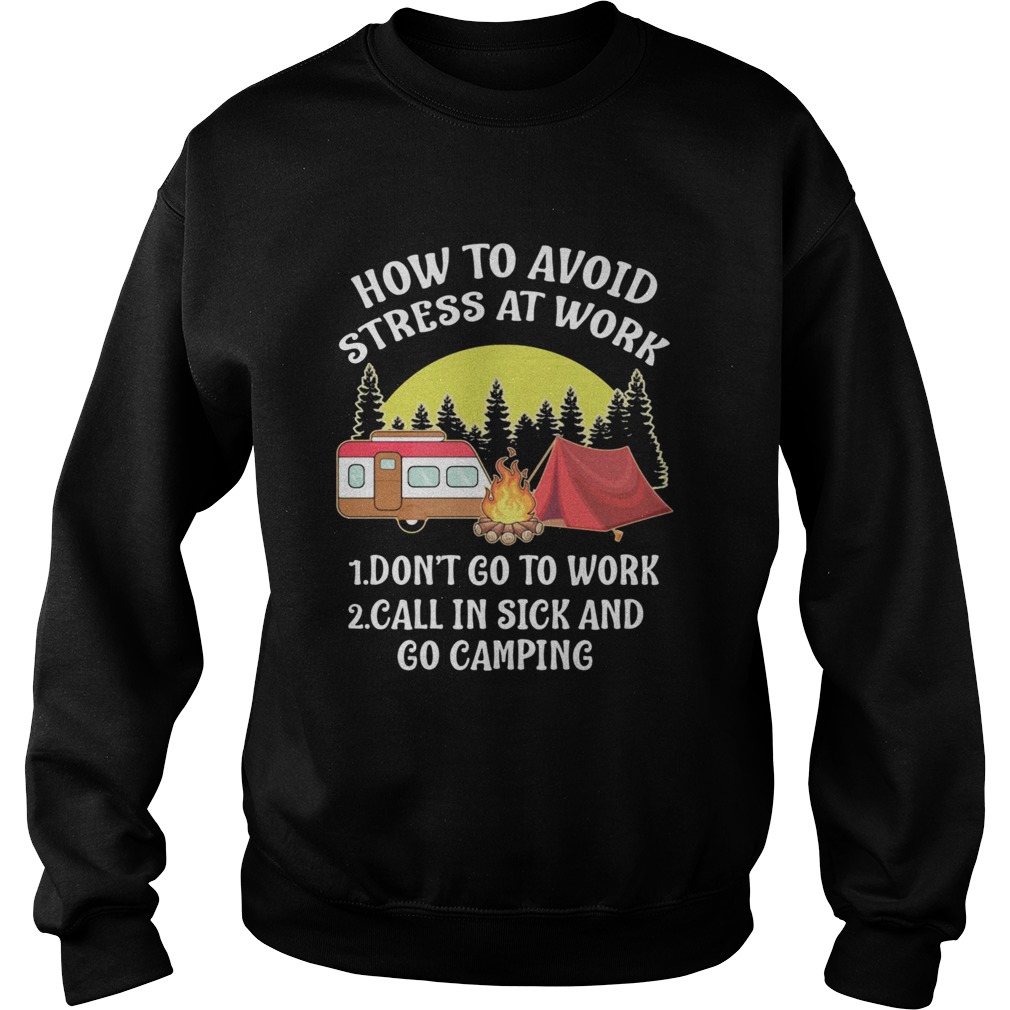 How To Avoid Stress At Work Dont Go To Work Call In Sick And Go Camping Sweatshirt