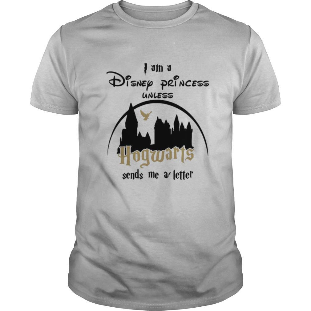 I Am A Disney Princess Unless Hogwarts Sends Me A Letter shirt