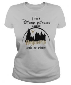 I Am A Disney Princess Unless Hogwarts Sends Me A Letter shirt