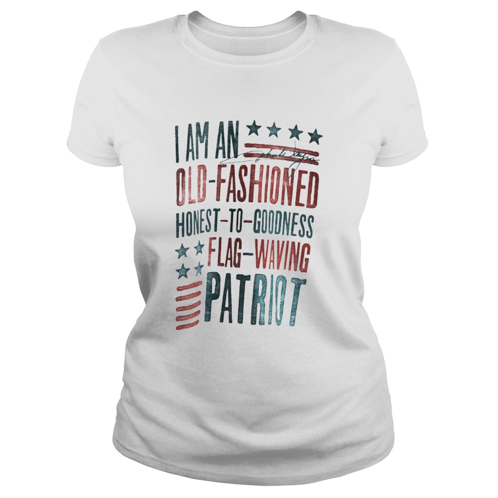 I Am An Old Fashioned Honest To Goodness Flag Waving Patriot Classic Ladies