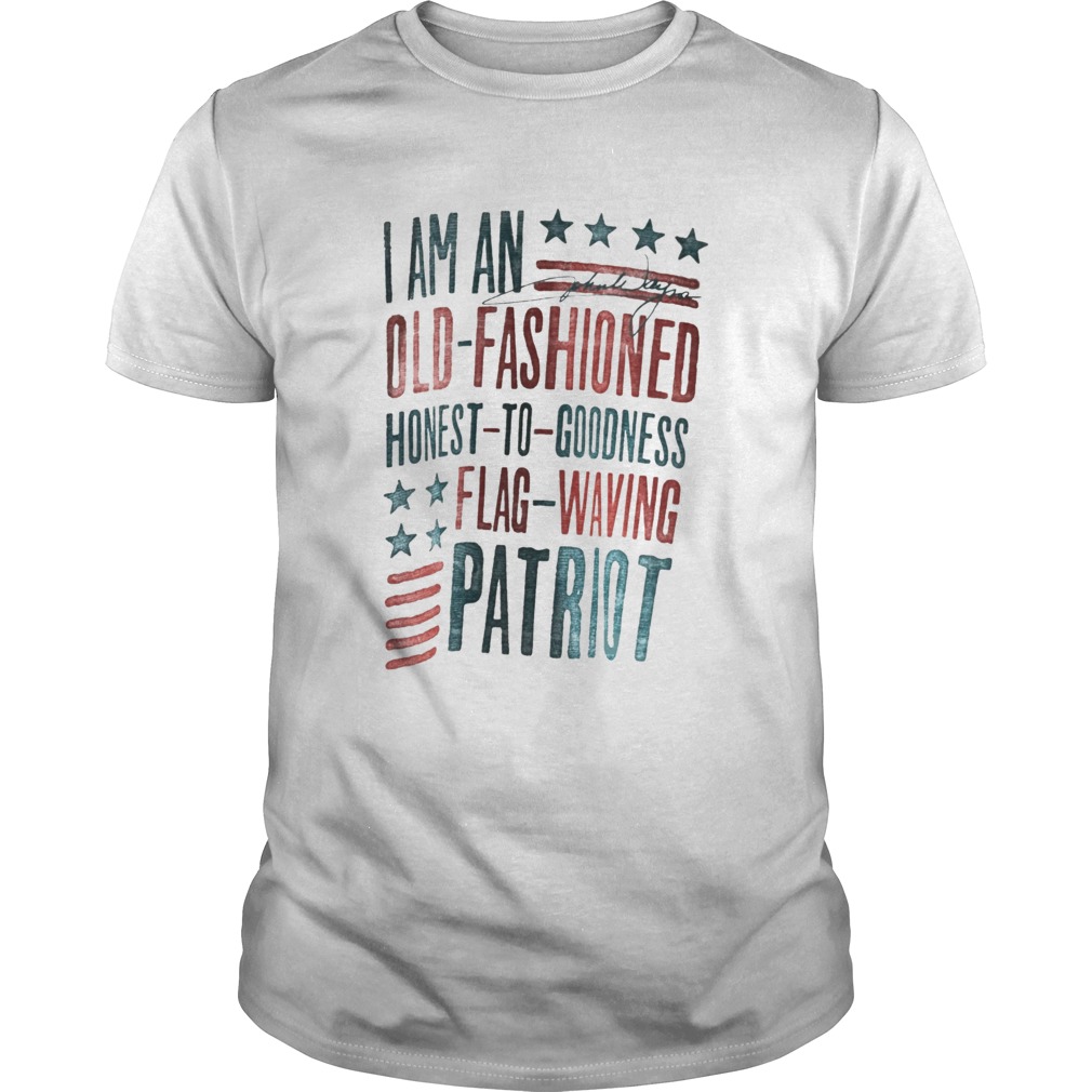 I Am An Old Fashioned Honest To Goodness Flag Waving Patriot shirt