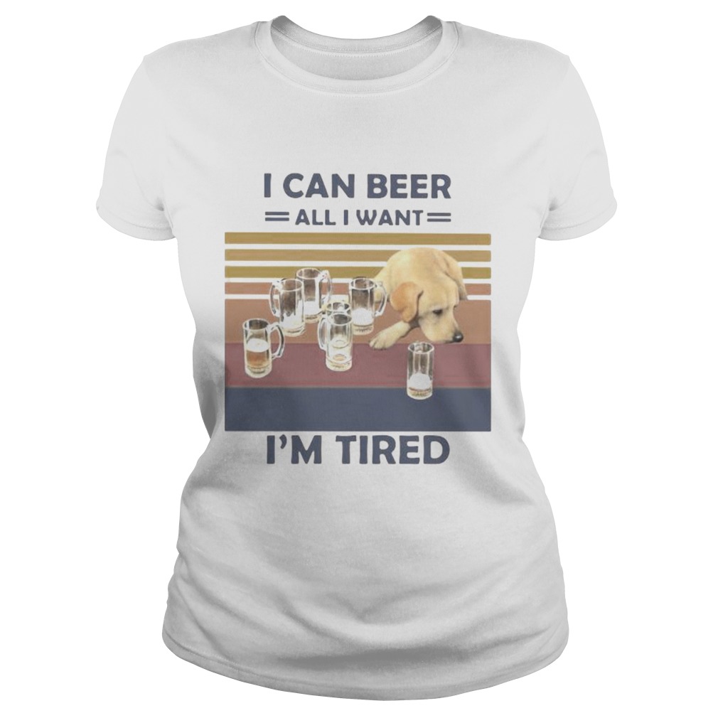 I CAN BEER ALL I WANT IM TIRED DOG VINTAGE RETRO Classic Ladies