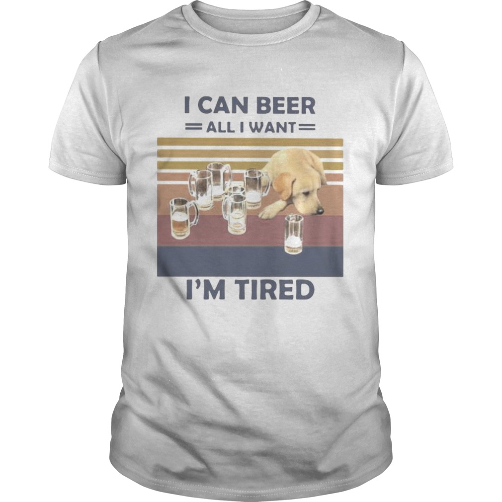 I CAN BEER ALL I WANT IM TIRED DOG VINTAGE RETRO shirt