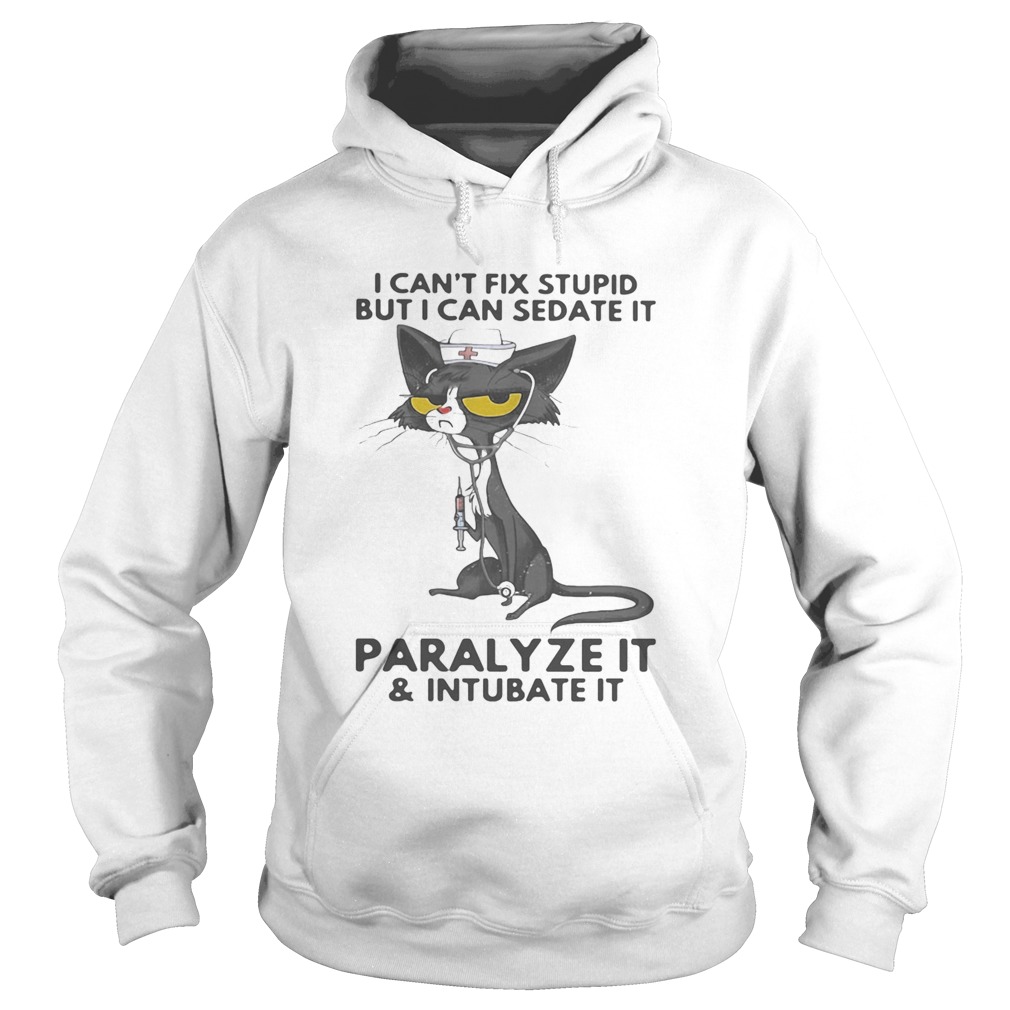 I CANT FIX STUPID BUT I CAN SEDATE IT PARALYZE IT AND INTUBATE IT BLACK CAT NURSE Hoodie