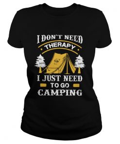 I DonT Need Therapy I Just Need To Go Camping  Classic Ladies