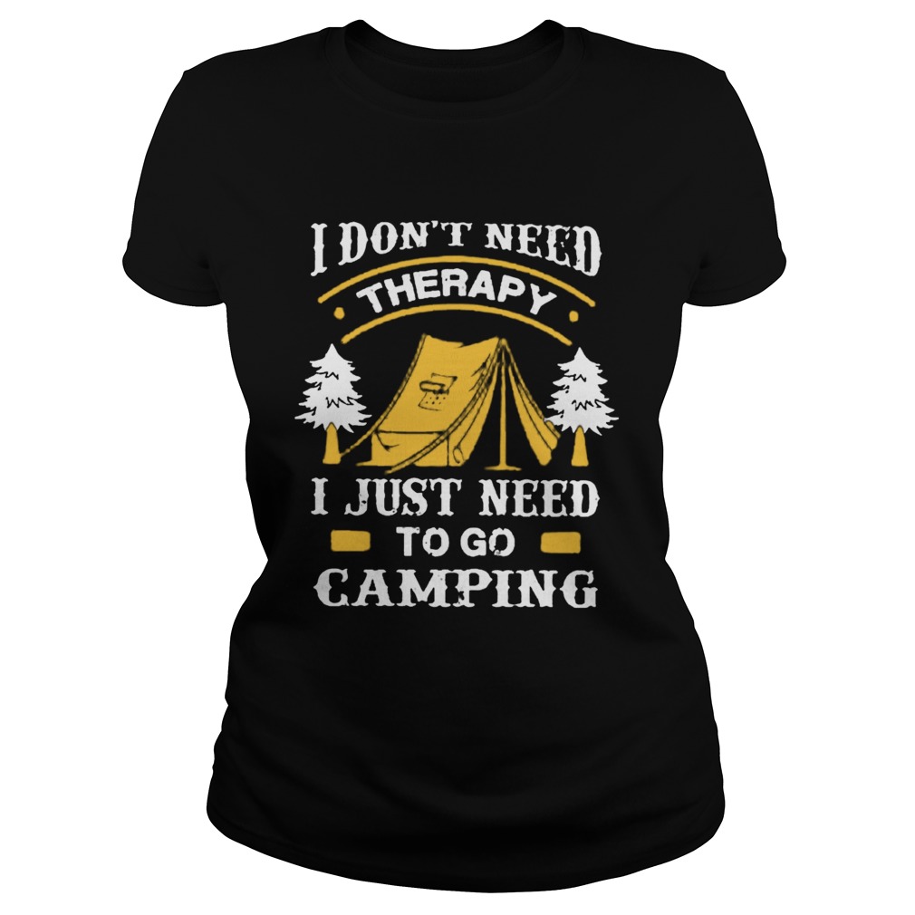 I DonT Need Therapy I Just Need To Go Camping  Classic Ladies