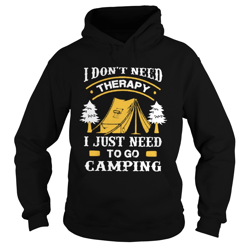 I DonT Need Therapy I Just Need To Go Camping  Hoodie