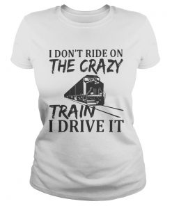 I Dont Ride On The Crazy Train I Drive It  Classic Ladies