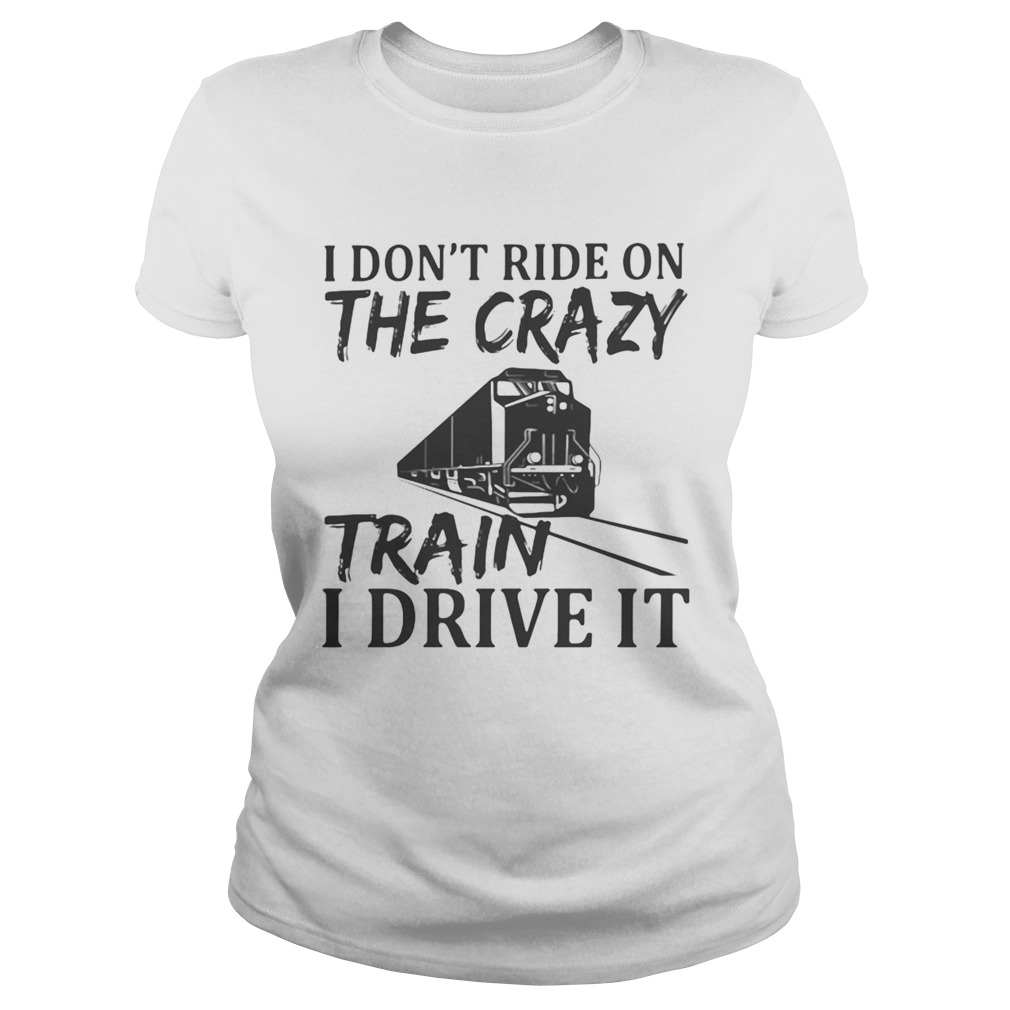 I Dont Ride On The Crazy Train I Drive It Classic Ladies