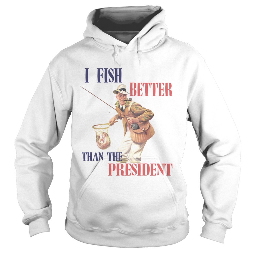 I Fish Better Than The President Hoodie