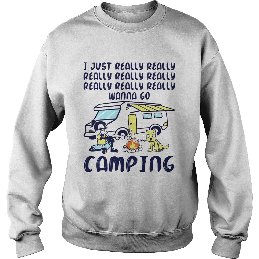 I Just Really Really Really Really Really Wanna Go Camping Dog  Sweatshirt