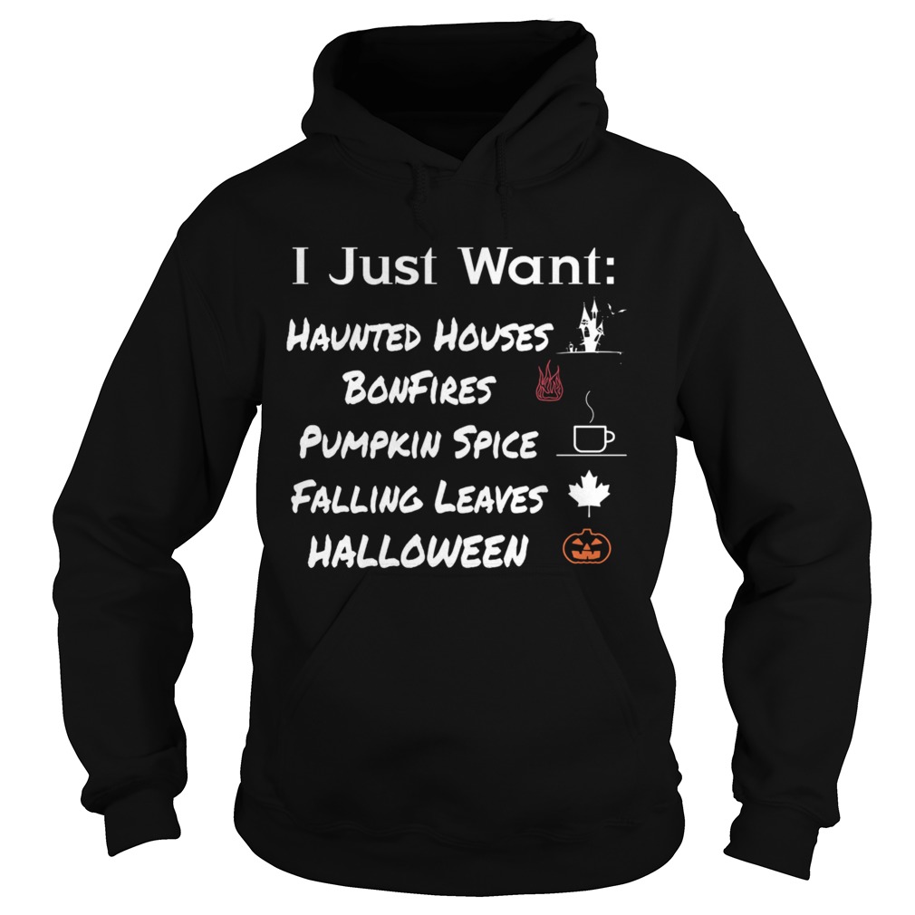 I Just Want Haunted Houses Bonfires Pumpkin Spice Falling Leaves Halloween Hoodie