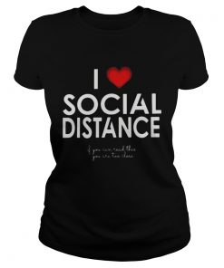 I LOVE SOCIAL DISTANCE IF YOU CAN READ THIS YOU ARE TOO CLOSE  Classic Ladies