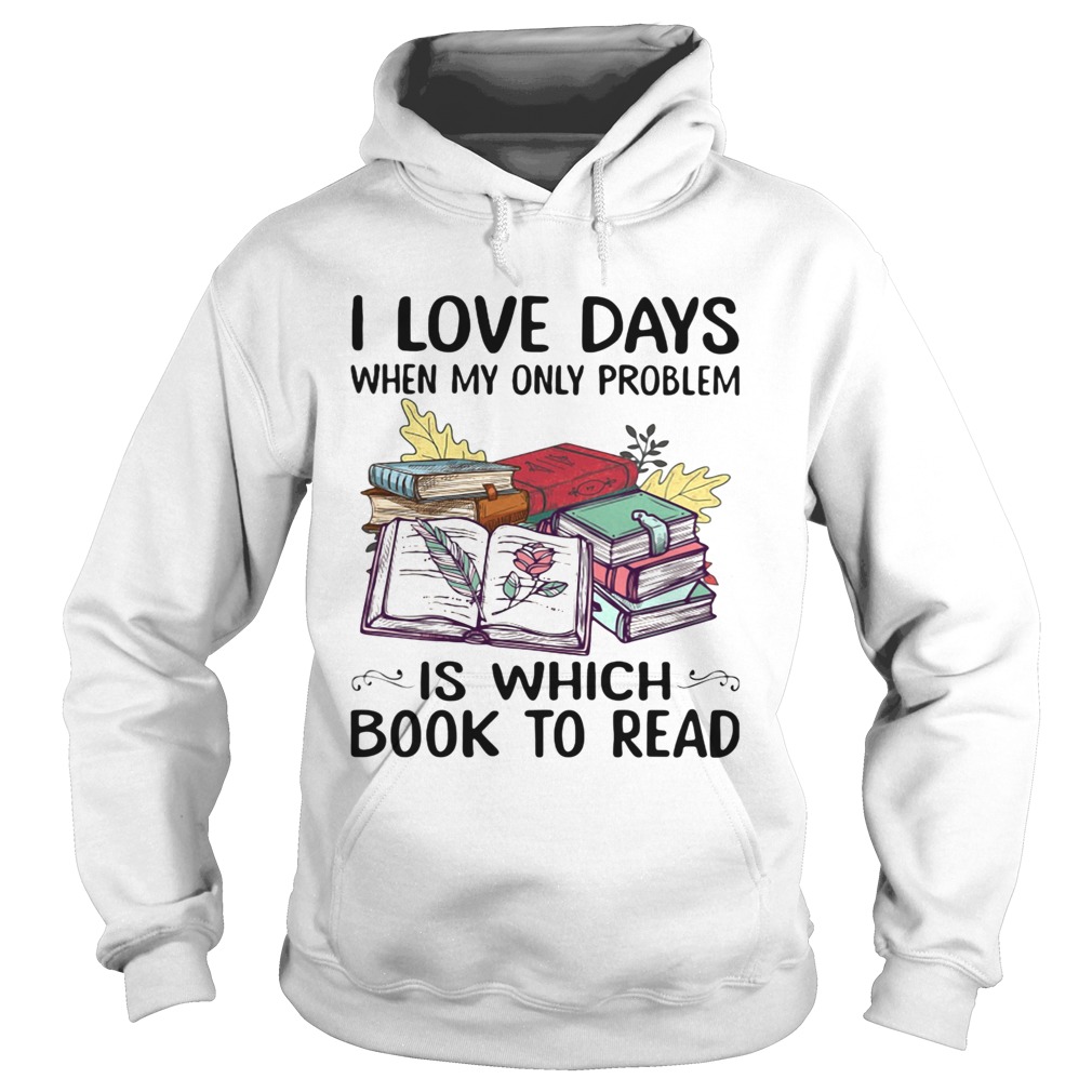 I Love Days When My Only Problem Is Which Book To Read  Hoodie