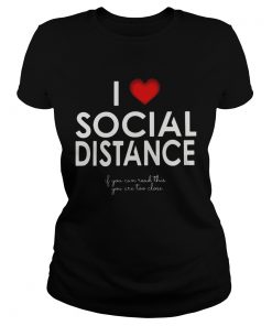 I Love Social Distance If You Can Read This You Are Too Close  Classic Ladies