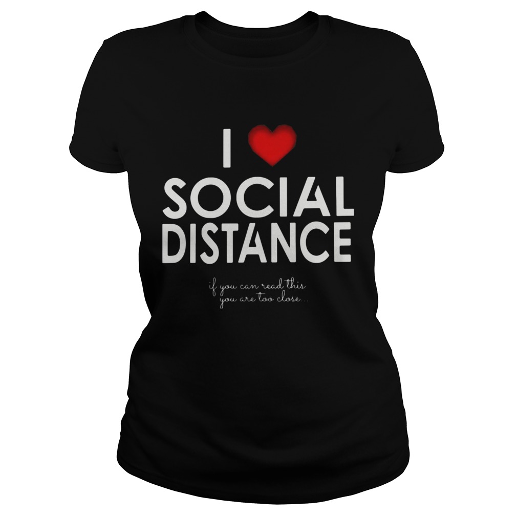 I Love Social Distance If You Can Read This You Are Too Close Classic Ladies