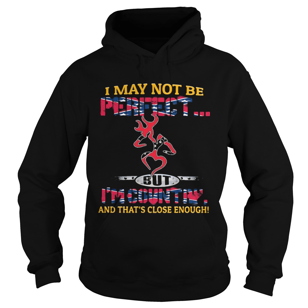 I MAY NOT BE PERFECT BUT IM COUNTRY AND THATS CLOSE ENOUGH FLAG Hoodie