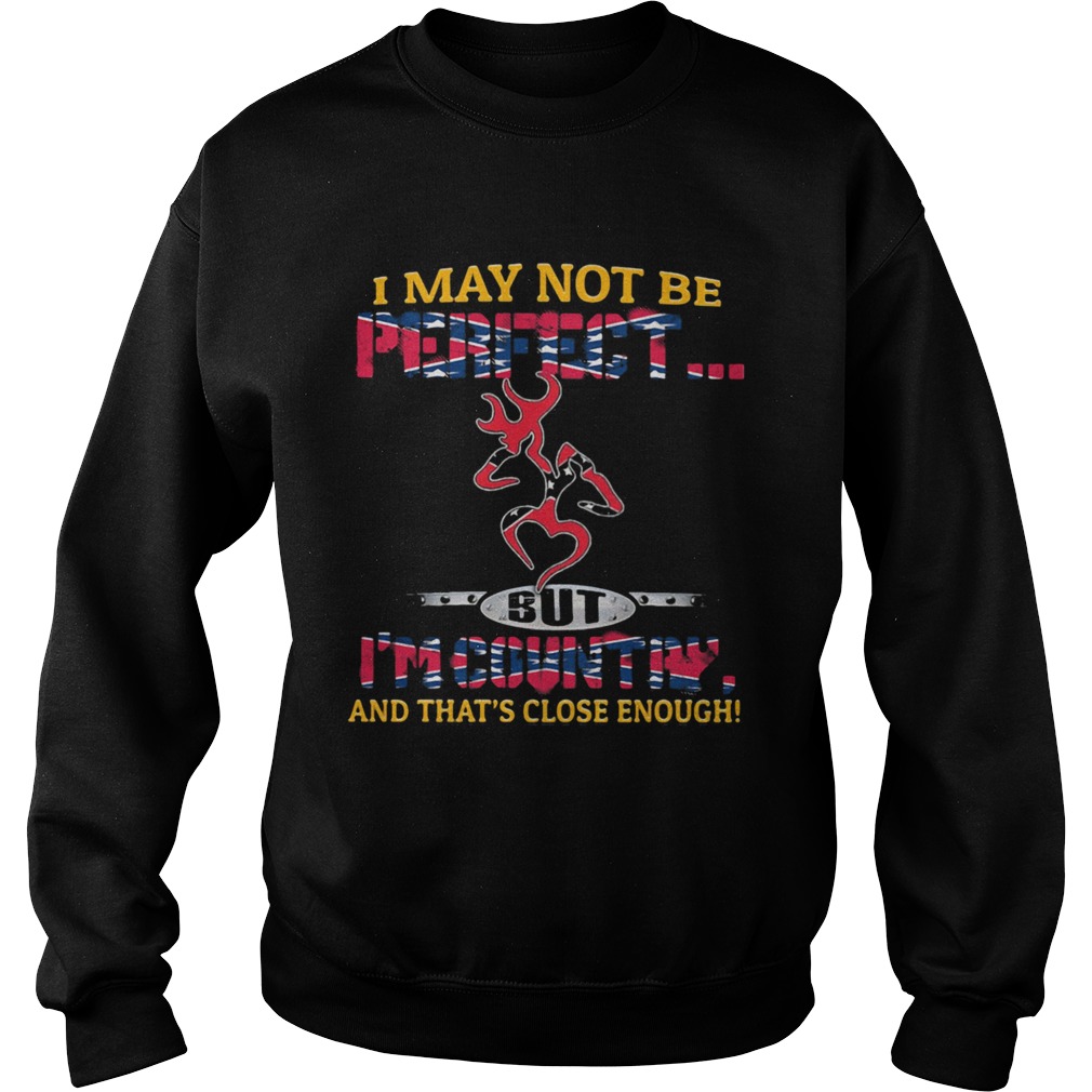 I MAY NOT BE PERFECT BUT IM COUNTRY AND THATS CLOSE ENOUGH FLAG Sweatshirt