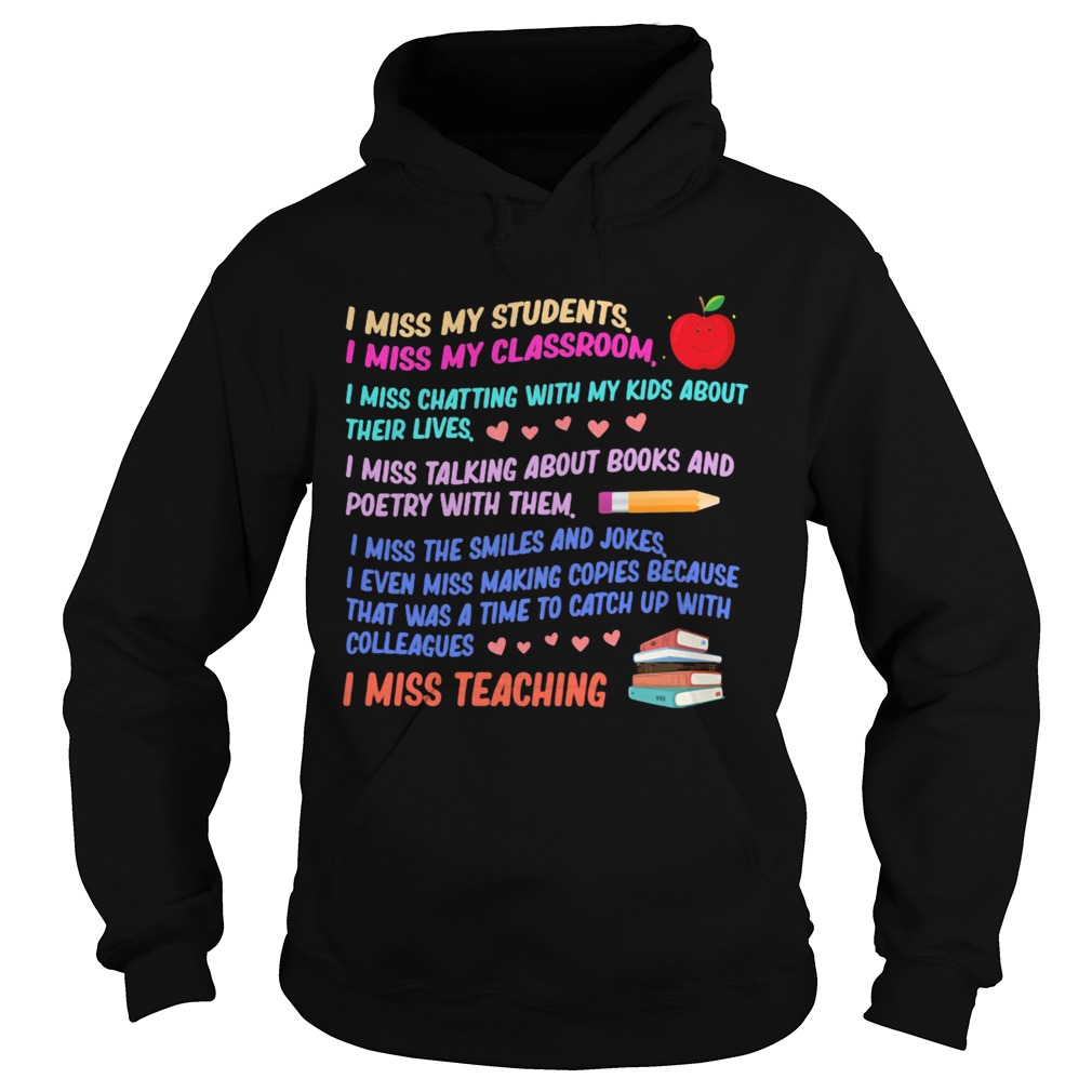 I MISS MY STUDENTS I MISS MY CLASSROOM I MISS CHATTING WITH MY KIDS ABOUT THEIR LIVES I MISS TEACHI Hoodie