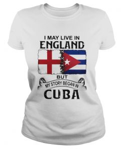 I May Live In England But My Story Began In Cuba Flag  Classic Ladies