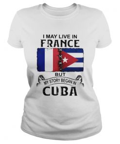 I May Live In France But My Story Began In Cuba Flag  Classic Ladies