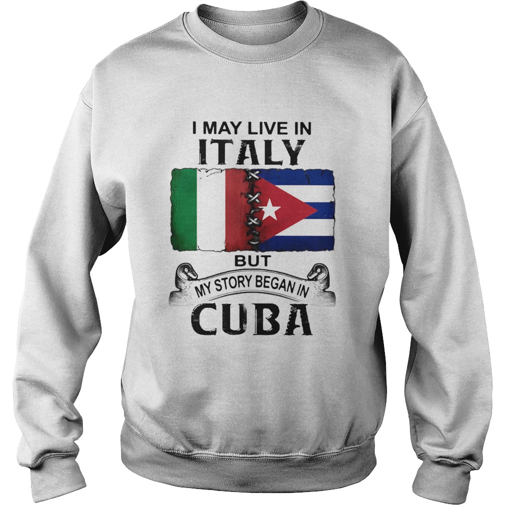 I May Live In Italy But My Story Began In Cuba Flag Sweatshirt