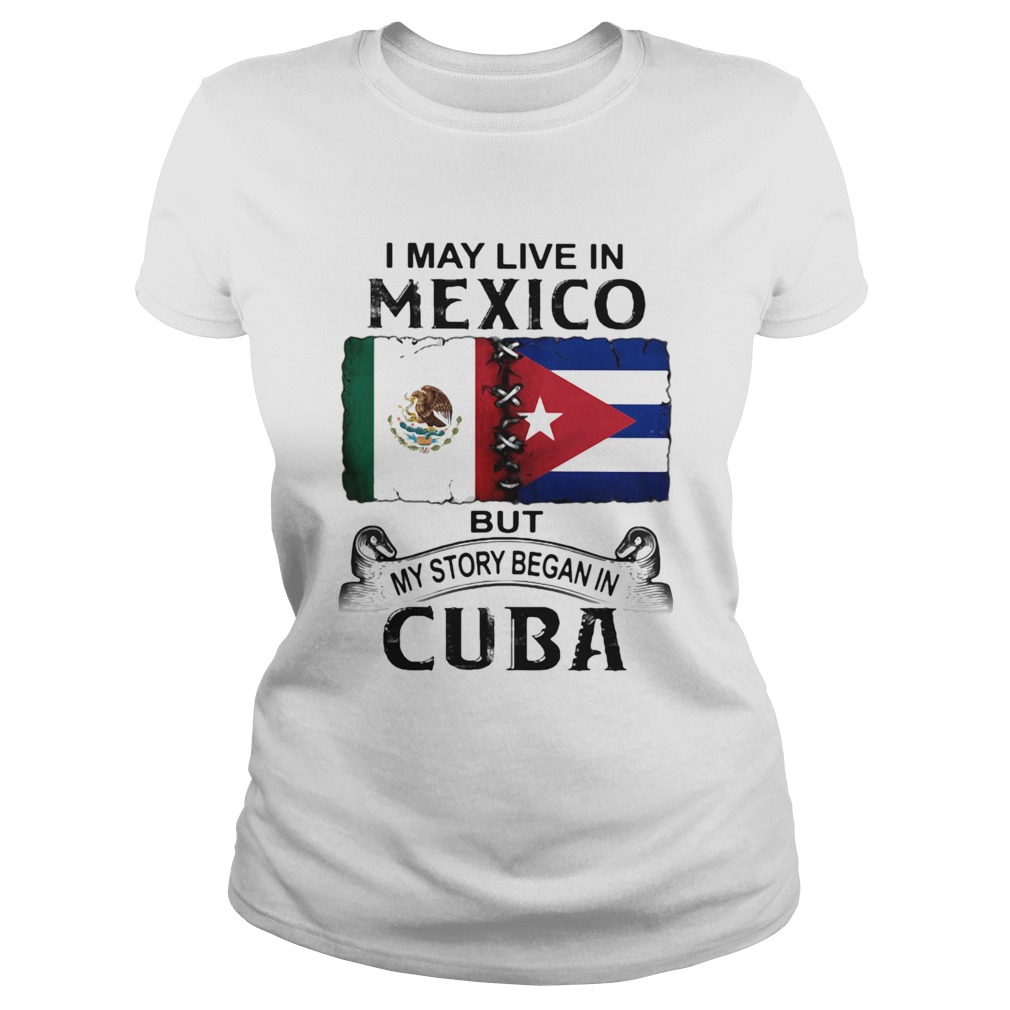 I May Live In Mexico But My Story Began In Cuba Flag Classic Ladies