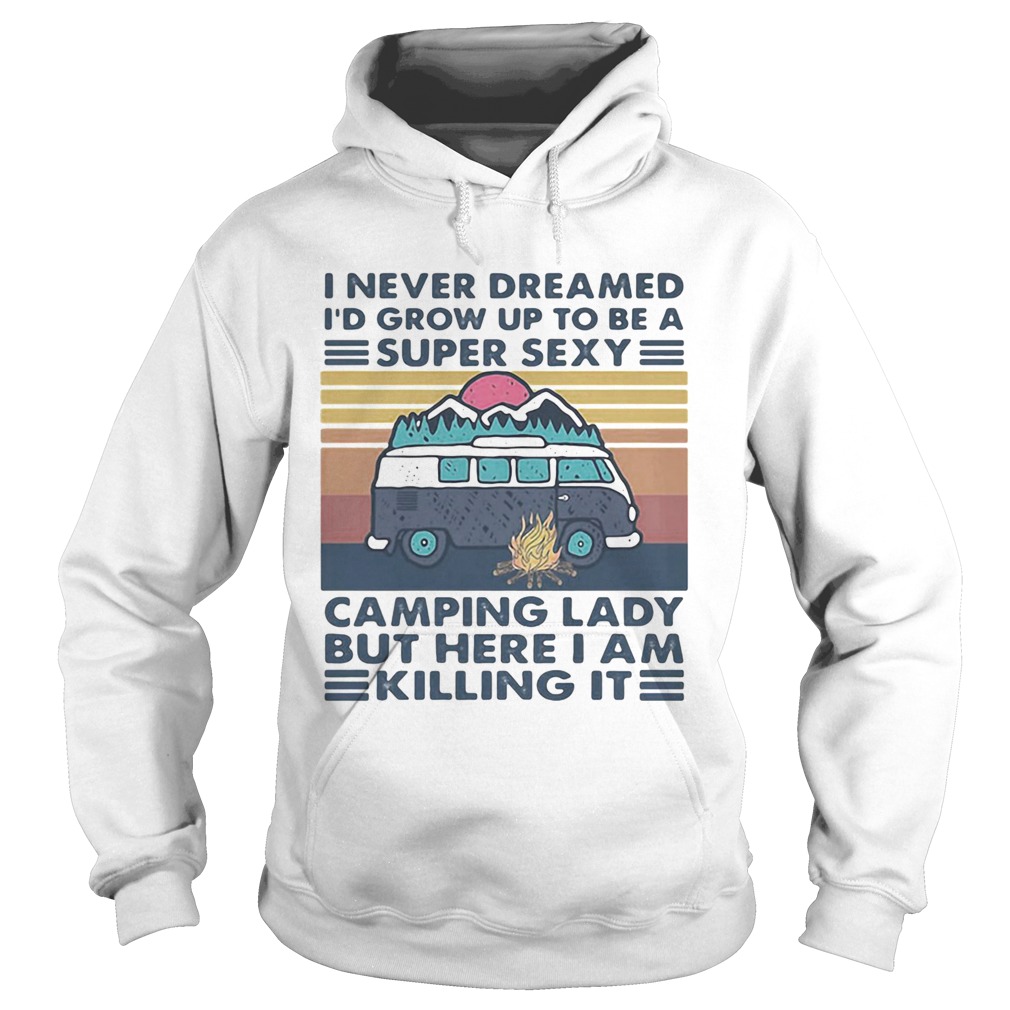 I Never Dreamed Id Grow Up To Be A Super Sexy Camping Lady But Here I Am Killing It  Hoodie