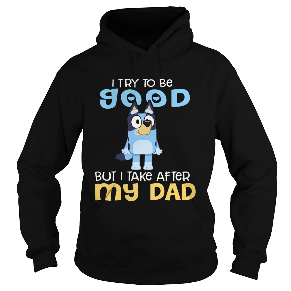 I Try To Be Good But I Take After My Dad Bluey Heeler Hoodie