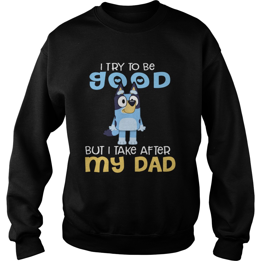 I Try To Be Good But I Take After My Dad Bluey Heeler Sweatshirt