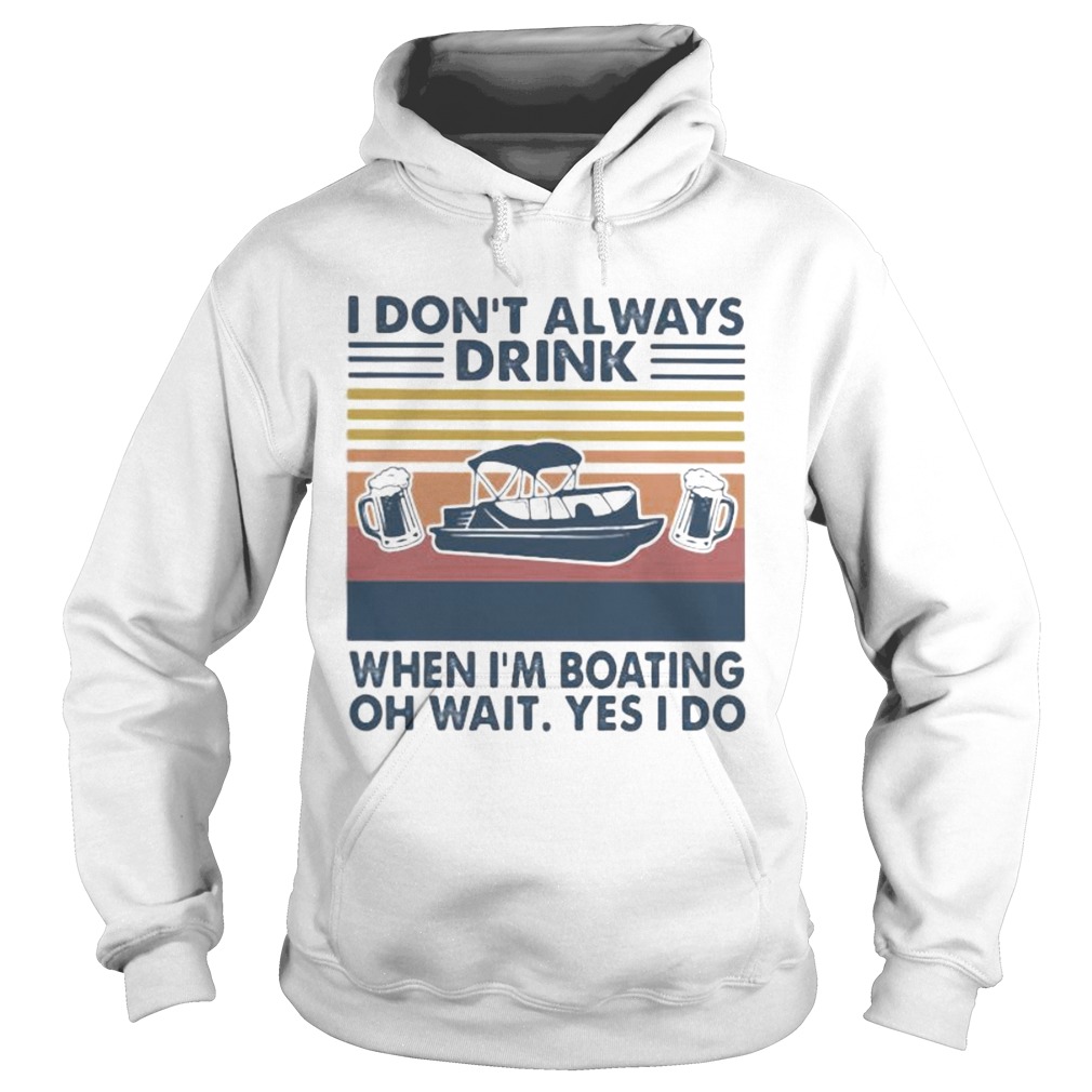 I dont always drink when im boating oh wait yes i so vintage retro Hoodie