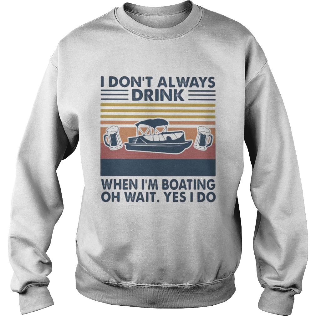 I dont always drink when im boating oh wait yes i so vintage retro Sweatshirt