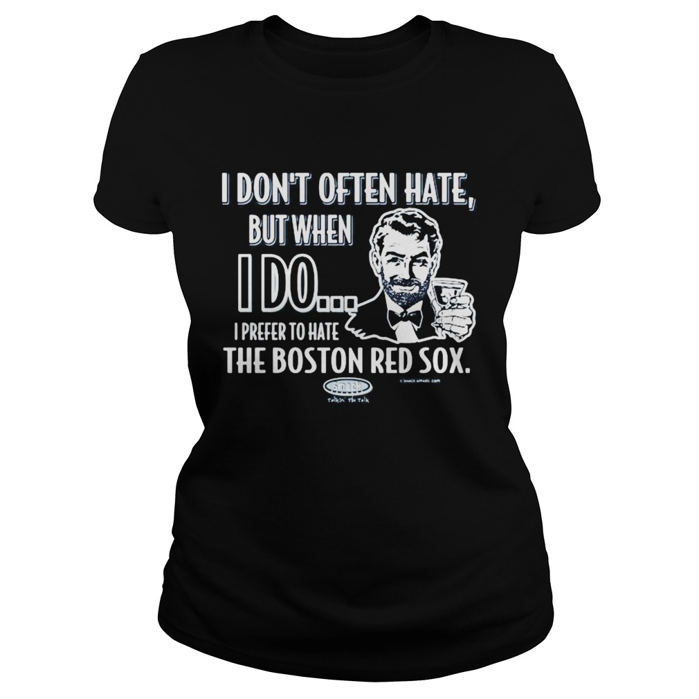 I dont often hate but when i do i prefer to have the boston red sox smack Classic Ladies