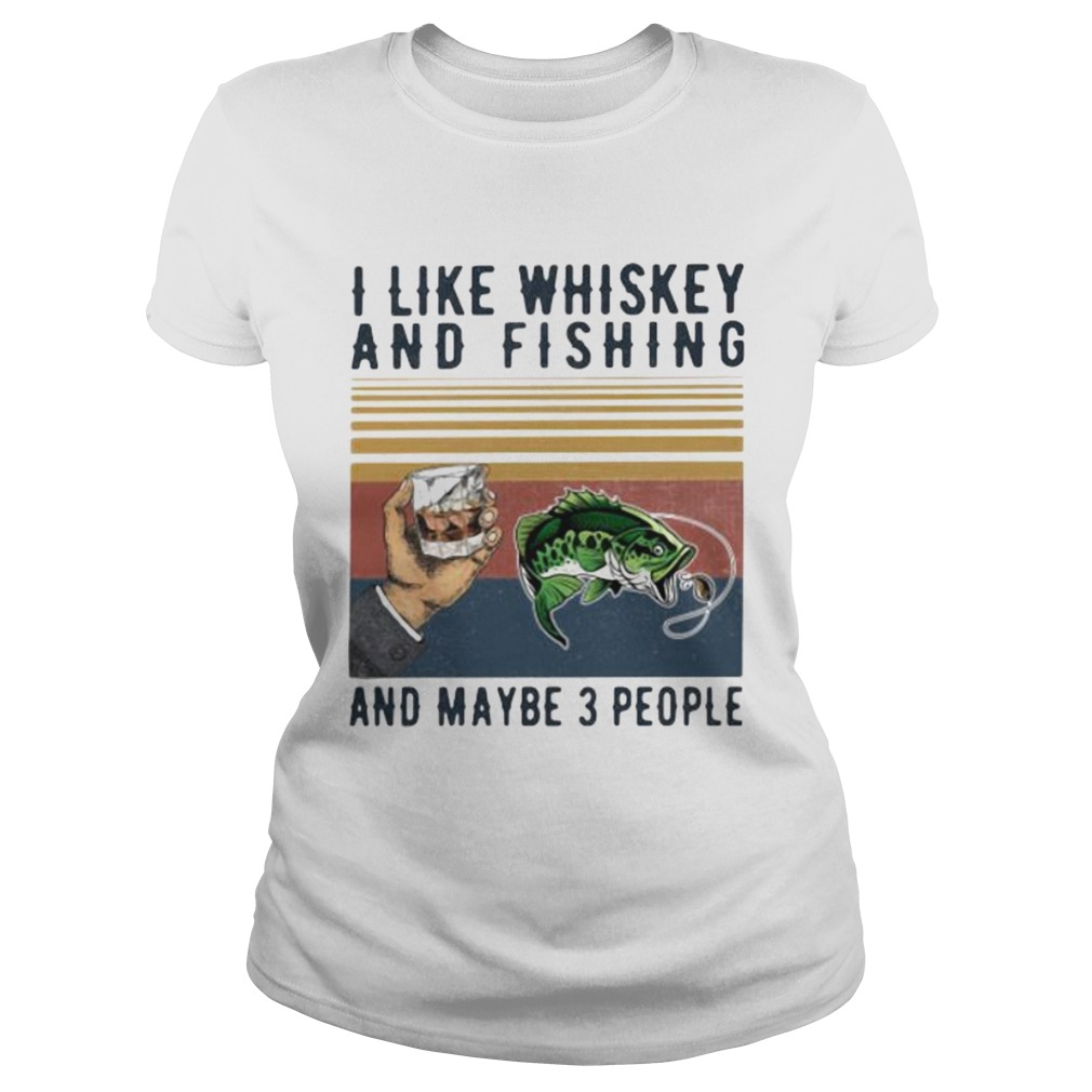 I like whiskey and fishing and maybe 3 people vintage retro Classic Ladies