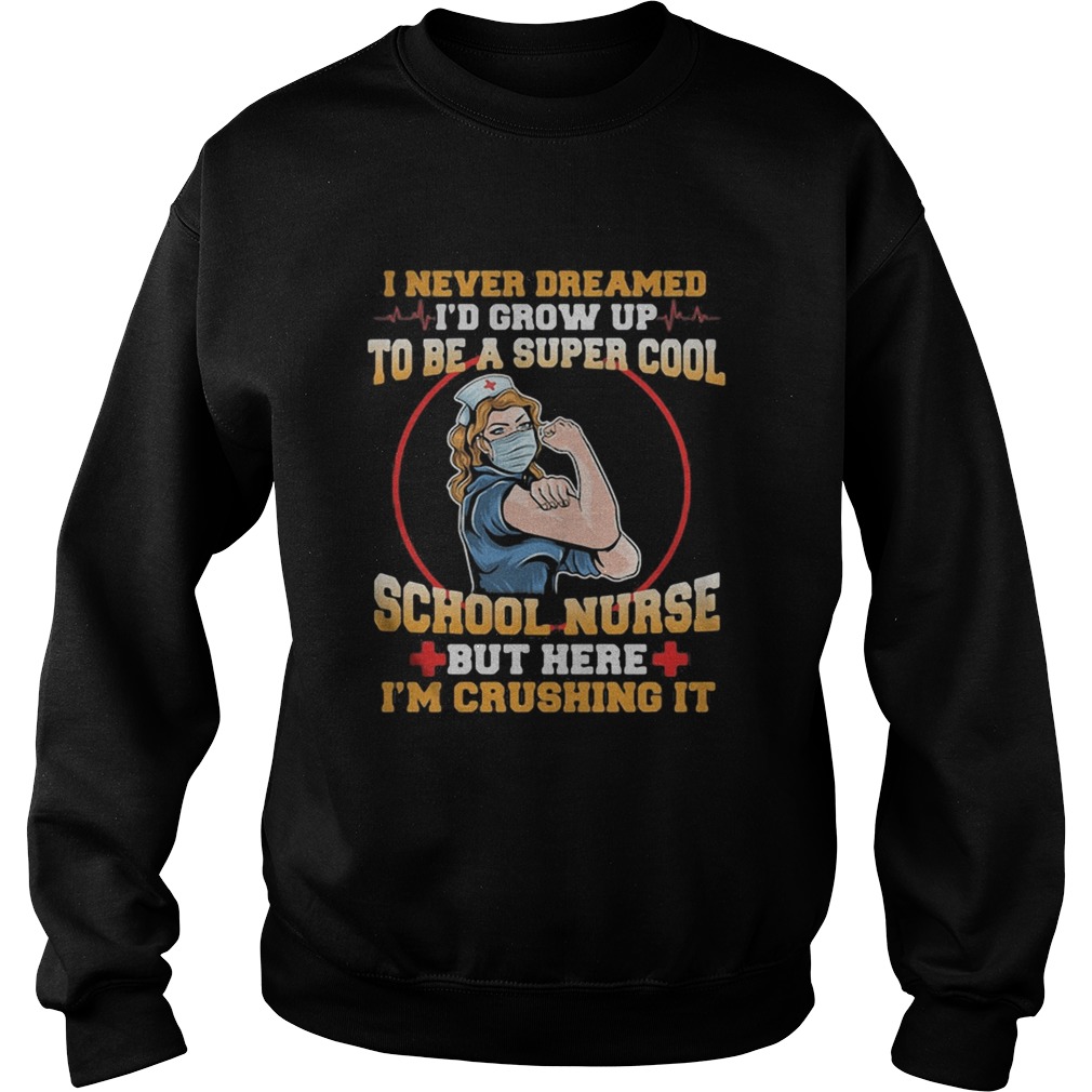 I never dreamed id grow up to be a super cool school nurse but here im crushing it mask Sweatshirt