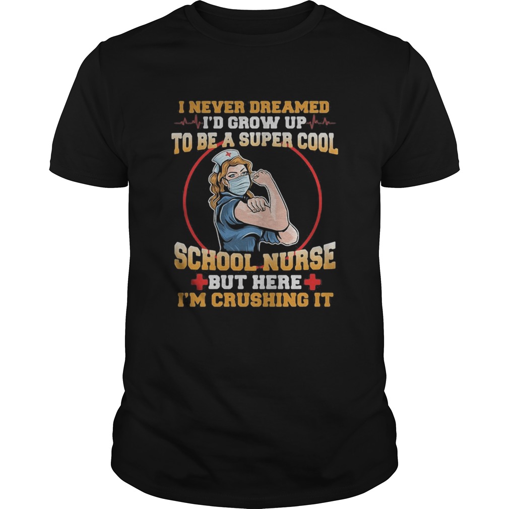 I never dreamed id grow up to be a super cool school nurse but here im crushing it mask shirt