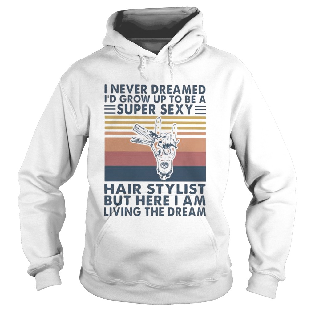 I never dreamed id grow up to be a super sexy hair stylist but here i am living the dream vintage Hoodie