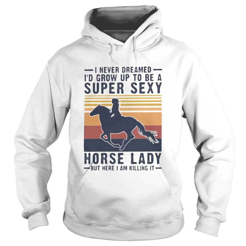 I never dreamed id grow up to be a super sexy horse lady but here i am killing it vintage retro sh Hoodie