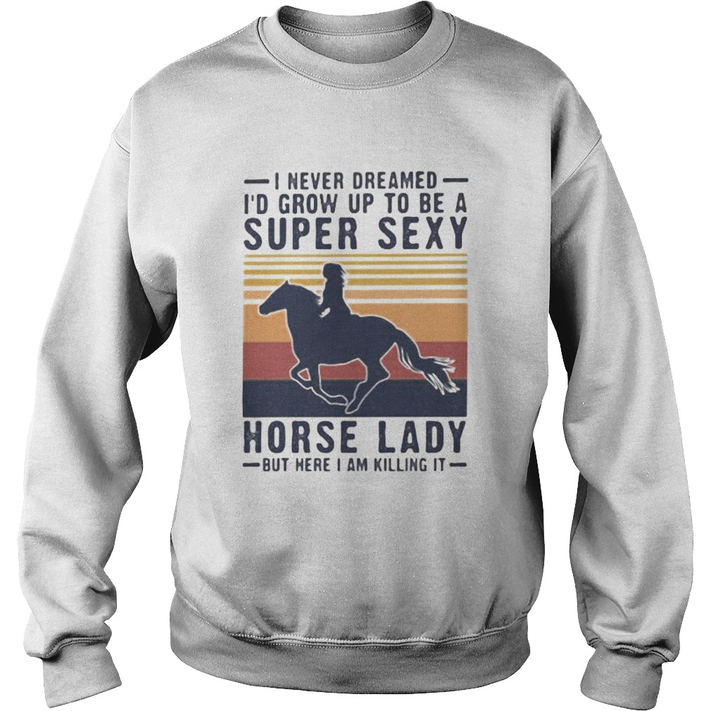 I never dreamed id grow up to be a super sexy horse lady but here i am killing it vintage retro sh Sweatshirt