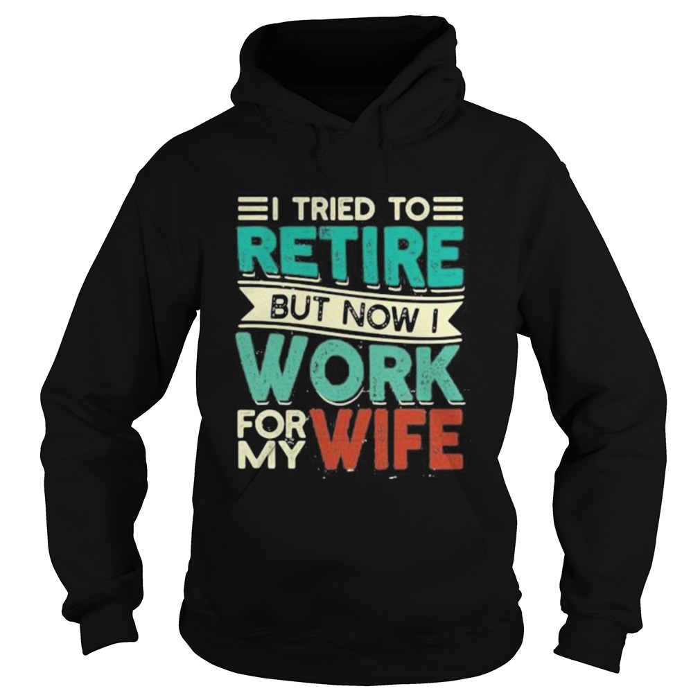 I tried to retire but now i work for my wife 2020 Hoodie